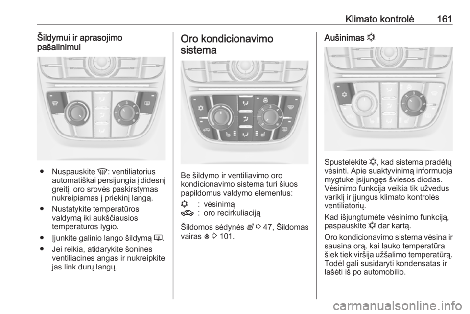 OPEL ASTRA J 2016 Savininko vadovas (in Lithuanian) Klimato kontrolė161Šildymui ir aprasojimo
pašalinimui
● Nuspauskite V: ventiliatorius
automatiškai persijungia į didesnį
greitį, oro srovės paskirstymas nukreipiamas į priekinį langą.
OPEL ASTRA J 2016 Savininko vadovas (in Lithuanian) Klimato kontrolė161Šildymui ir aprasojimo
pašalinimui
● Nuspauskite V: ventiliatorius
automatiškai persijungia į didesnį
greitį, oro srovės paskirstymas nukreipiamas į priekinį langą.