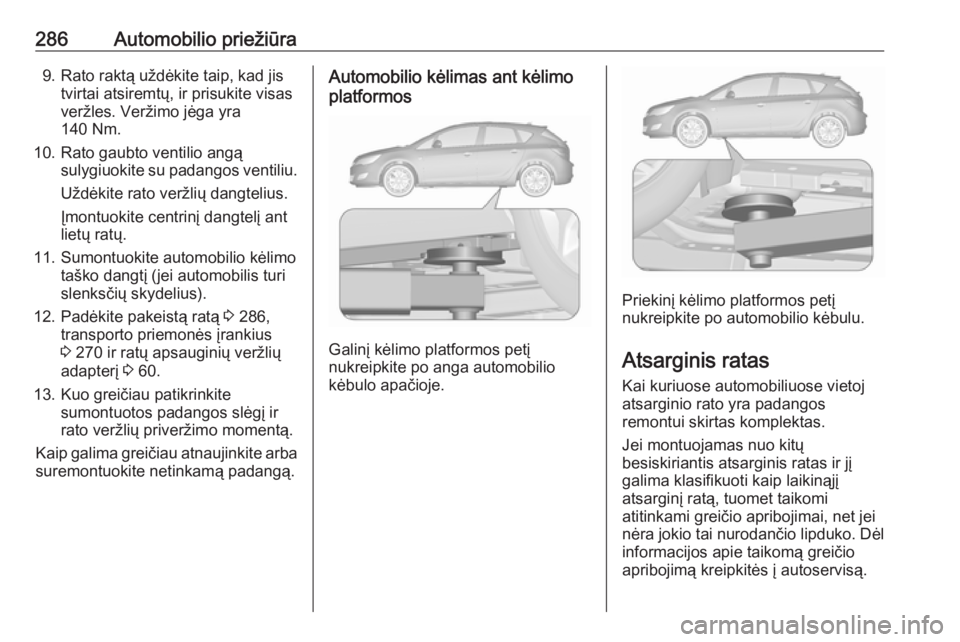 OPEL ASTRA J 2016 Savininko vadovas (in Lithuanian) 286Automobilio priežiūra9. Rato raktą uždėkite taip, kad jistvirtai atsiremtų, ir prisukite visas
veržles. Veržimo jėga yra
140 Nm.
10. Rato gaubto ventilio angą sulygiuokite su padangos ven OPEL ASTRA J 2016 Savininko vadovas (in Lithuanian) 286Automobilio priežiūra9. Rato raktą uždėkite taip, kad jistvirtai atsiremtų, ir prisukite visas
veržles. Veržimo jėga yra
140 Nm.
10. Rato gaubto ventilio angą sulygiuokite su padangos ven
