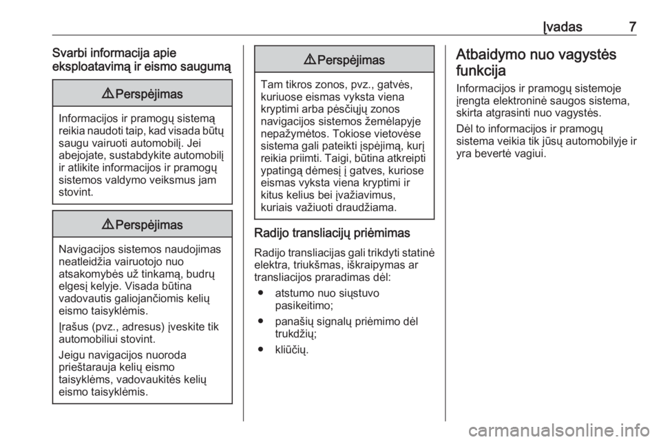 OPEL ASTRA J 2016.5  Informacijos ir pramogų sistemos vadovas (in Lithuanian) Įvadas7Svarbi informacija apie
eksploatavimą ir eismo saugumą9 Perspėjimas
Informacijos ir pramogų sistemą
reikia naudoti taip, kad visada būtų saugu vairuoti automobilį. Jei
abejojate, susta