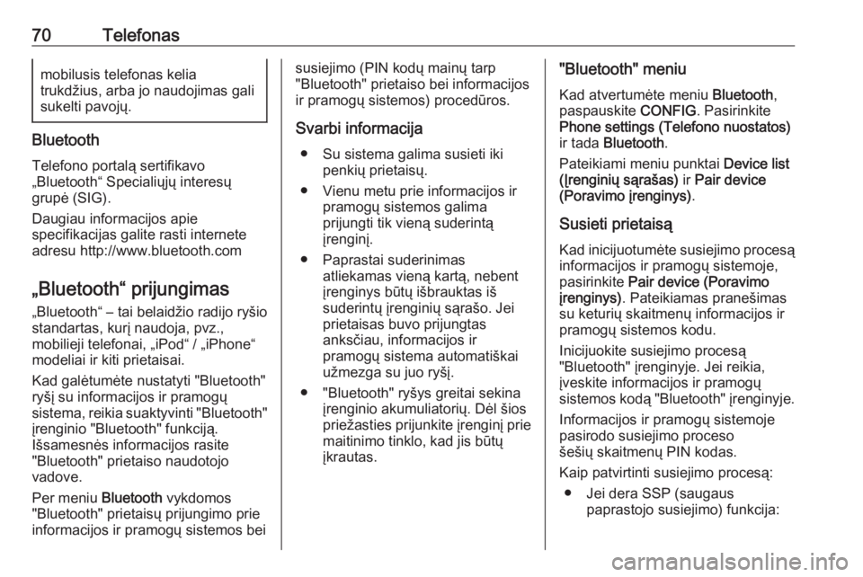 OPEL ASTRA J 2016.5  Informacijos ir pramogų sistemos vadovas (in Lithuanian) 70Telefonasmobilusis telefonas kelia
trukdžius, arba jo naudojimas gali
sukelti pavojų.
Bluetooth
Telefono portalą sertifikavo
„Bluetooth“ Specialiųjų interesų
grupė (SIG).
Daugiau informac