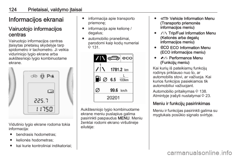 OPEL ASTRA J 2016.5 Savininko vadovas (in Lithuanian) 124Prietaisai, valdymo įtaisaiInformacijos ekranaiVairuotojo informacijoscentras
Vairuotojo informacijos centras
įtaisytas prietaisų skydelyje tarp
spidometro ir tachometro. Ji veikia
viduriniojo l OPEL ASTRA J 2016.5 Savininko vadovas (in Lithuanian) 124Prietaisai, valdymo įtaisaiInformacijos ekranaiVairuotojo informacijoscentras
Vairuotojo informacijos centras
įtaisytas prietaisų skydelyje tarp
spidometro ir tachometro. Ji veikia
viduriniojo l