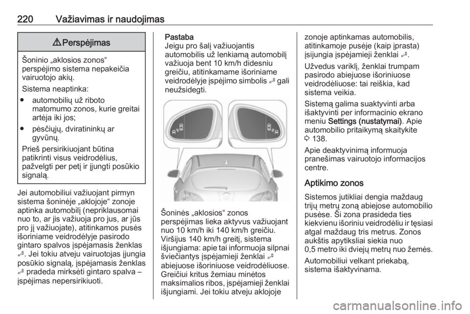 OPEL ASTRA J 2016.5 Savininko vadovas (in Lithuanian) 220Važiavimas ir naudojimas9Perspėjimas
Šoninio „aklosios zonos“
perspėjimo sistema nepakeičia
vairuotojo akių.
Sistema neaptinka:
● automobilių už riboto matomumo zonos, kurie greitai
a OPEL ASTRA J 2016.5 Savininko vadovas (in Lithuanian) 220Važiavimas ir naudojimas9Perspėjimas
Šoninio „aklosios zonos“
perspėjimo sistema nepakeičia
vairuotojo akių.
Sistema neaptinka:
● automobilių už riboto matomumo zonos, kurie greitai
a