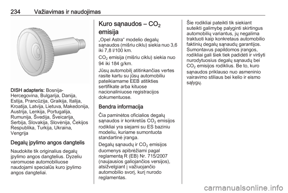 OPEL ASTRA J 2016.5 Savininko vadovas (in Lithuanian) 234Važiavimas ir naudojimas
DISH adapteris: Bosnija-
Hercegovina, Bulgarija, Danija,
Estija, Prancūzija, Graikija, Italija,
Kroatija, Latvija, Lietuva, Makedonija,
Austrija, Lenkija, Portugalija,
Ru OPEL ASTRA J 2016.5 Savininko vadovas (in Lithuanian) 234Važiavimas ir naudojimas
DISH adapteris: Bosnija-
Hercegovina, Bulgarija, Danija,
Estija, Prancūzija, Graikija, Italija,
Kroatija, Latvija, Lietuva, Makedonija,
Austrija, Lenkija, Portugalija,
Ru