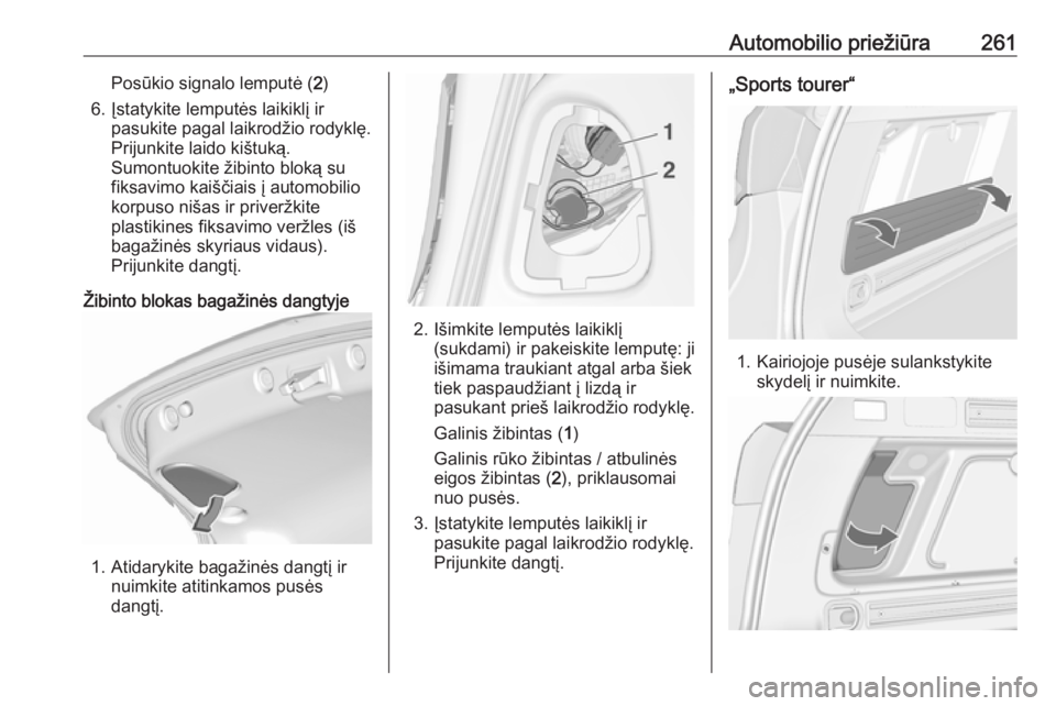 OPEL ASTRA J 2016.5 Savininko vadovas (in Lithuanian) Automobilio priežiūra261Posūkio signalo lemputė (2)
6. Įstatykite lemputės laikiklį ir pasukite pagal laikrodžio rodyklę.
Prijunkite laido kištuką.
Sumontuokite žibinto bloką su
fiksavimo OPEL ASTRA J 2016.5 Savininko vadovas (in Lithuanian) Automobilio priežiūra261Posūkio signalo lemputė (2)
6. Įstatykite lemputės laikiklį ir pasukite pagal laikrodžio rodyklę.
Prijunkite laido kištuką.
Sumontuokite žibinto bloką su
fiksavimo