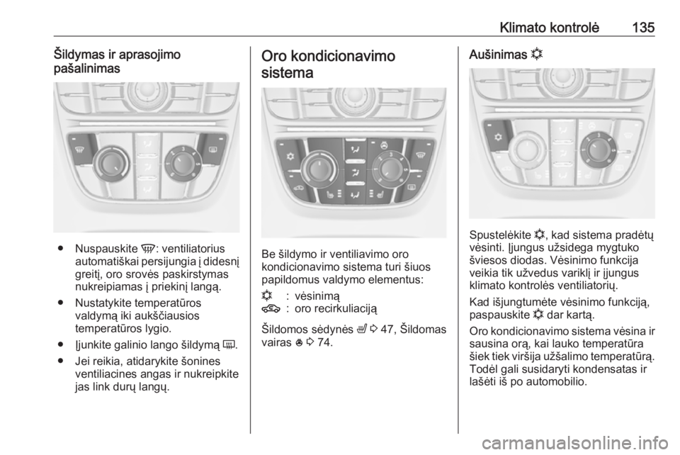 OPEL ASTRA J 2017 Savininko vadovas (in Lithuanian) Klimato kontrolė135Šildymas ir aprasojimo
pašalinimas
● Nuspauskite V: ventiliatorius
automatiškai persijungia į didesnį
greitį, oro srovės paskirstymas nukreipiamas į priekinį langą.
OPEL ASTRA J 2017 Savininko vadovas (in Lithuanian) Klimato kontrolė135Šildymas ir aprasojimo
pašalinimas
● Nuspauskite V: ventiliatorius
automatiškai persijungia į didesnį
greitį, oro srovės paskirstymas nukreipiamas į priekinį langą.