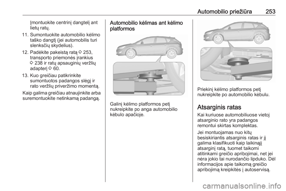 OPEL ASTRA J 2017 Savininko vadovas (in Lithuanian) Automobilio priežiūra253Įmontuokite centrinį dangtelį ant
lietų ratų.
11. Sumontuokite automobilio kėlimo taško dangtį (jei automobilis turi
slenksčių skydelius).
12. Padėkite pakeistą r OPEL ASTRA J 2017 Savininko vadovas (in Lithuanian) Automobilio priežiūra253Įmontuokite centrinį dangtelį ant
lietų ratų.
11. Sumontuokite automobilio kėlimo taško dangtį (jei automobilis turi
slenksčių skydelius).
12. Padėkite pakeistą r