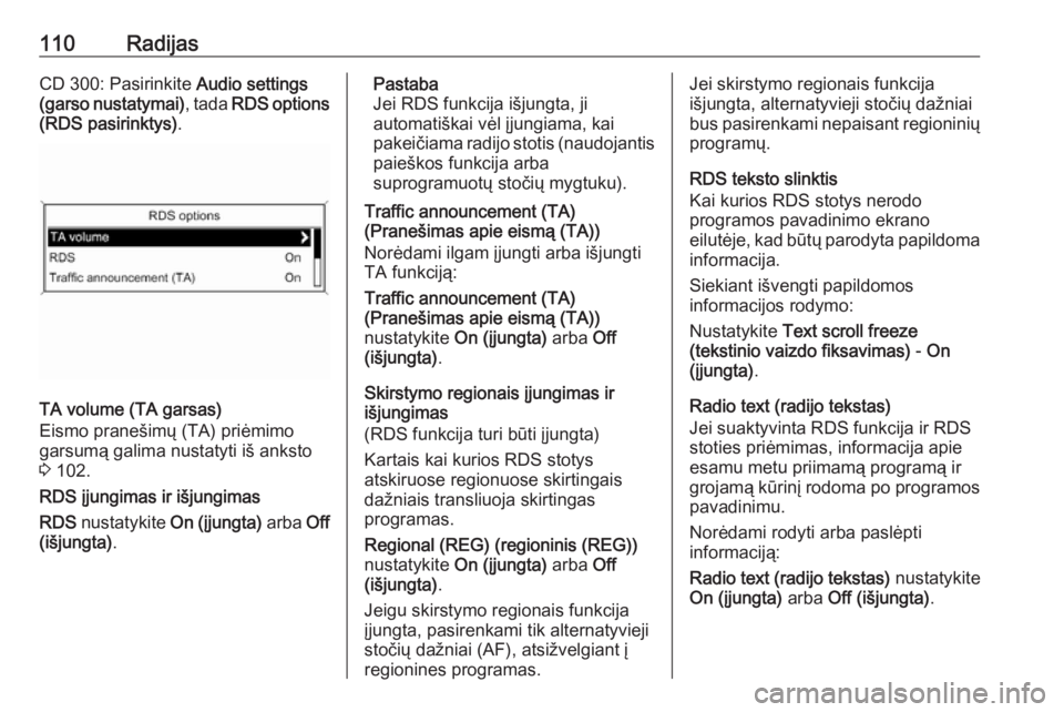 OPEL ASTRA J 2018  Informacijos ir pramogų sistemos vadovas (in Lithuanian) 110RadijasCD 300: Pasirinkite Audio settings
(garso nustatymai) , tada RDS options
(RDS pasirinktys) .
TA volume (TA garsas)
Eismo pranešimų (TA) priėmimo
garsumą galima nustatyti iš anksto
3  10