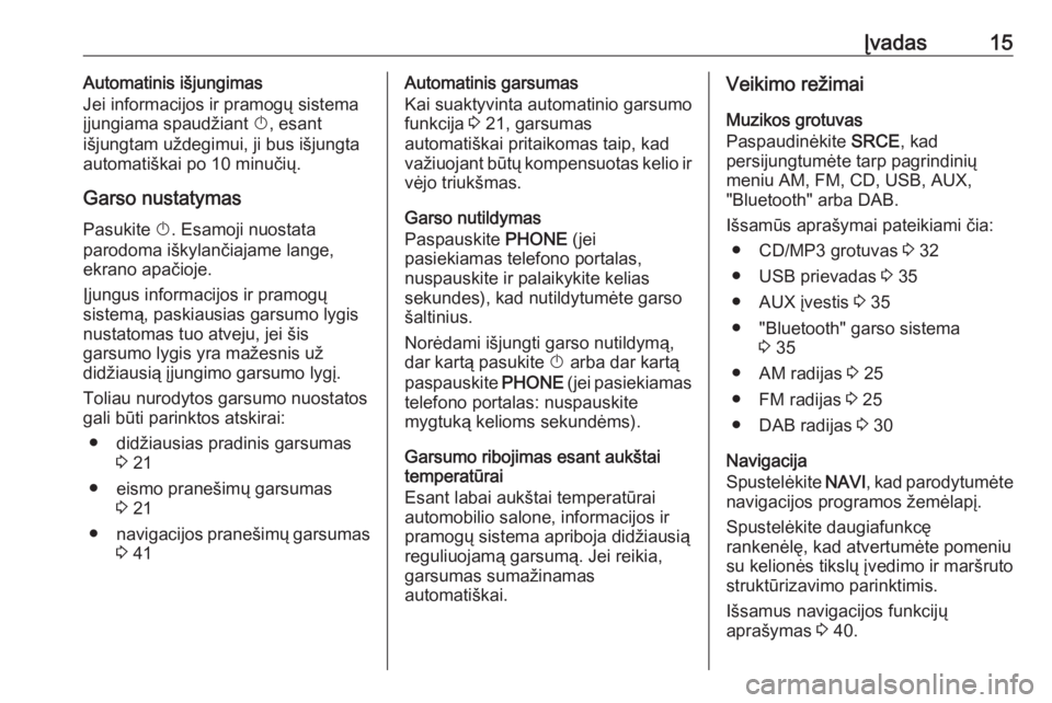 OPEL ASTRA J 2018  Informacijos ir pramogų sistemos vadovas (in Lithuanian) Įvadas15Automatinis išjungimas
Jei informacijos ir pramogų sistema
įjungiama spaudžiant  X, esant
išjungtam uždegimui, ji bus išjungta automatiškai po 10 minučių.
Garso nustatymas Pasukite 