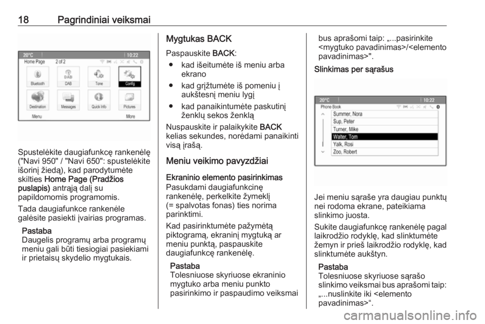 OPEL ASTRA J 2018  Informacijos ir pramogų sistemos vadovas (in Lithuanian) 18Pagrindiniai veiksmai
Spustelėkite daugiafunkcę rankenėlę
("Navi 950" / "Navi 650": spustelėkite
išorinį žiedą), kad parodytumėte
skilties  Home Page (Pradžios
puslapis)  