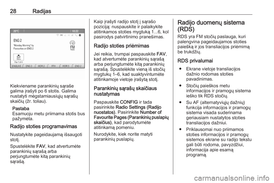 OPEL ASTRA J 2018  Informacijos ir pramogų sistemos vadovas (in Lithuanian) 28Radijas
Kiekviename parankinių sąraše
galima įrašyti po 6 stotis. Galima
nustatyti mėgstamiausiųjų sąrašų
skaičių (žr. toliau).
Pastaba
Esamuoju metu priimama stotis bus
pažymėta.
Ra