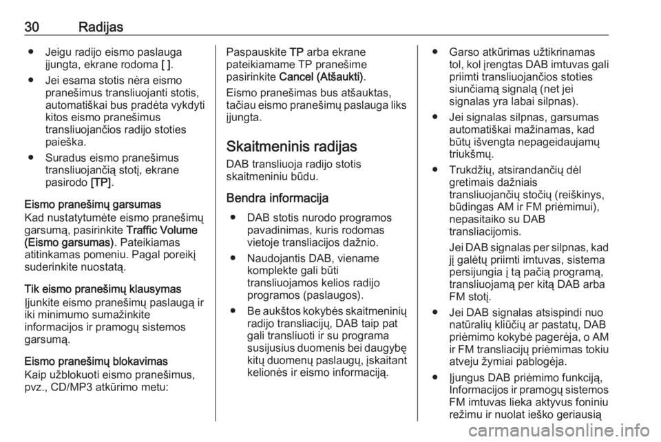 OPEL ASTRA J 2018  Informacijos ir pramogų sistemos vadovas (in Lithuanian) 30Radijas● Jeigu radijo eismo paslaugaįjungta, ekrane rodoma  [ ].
● Jei esama stotis nėra eismo pranešimus transliuojanti stotis,
automatiškai bus pradėta vykdyti
kitos eismo pranešimus
tra