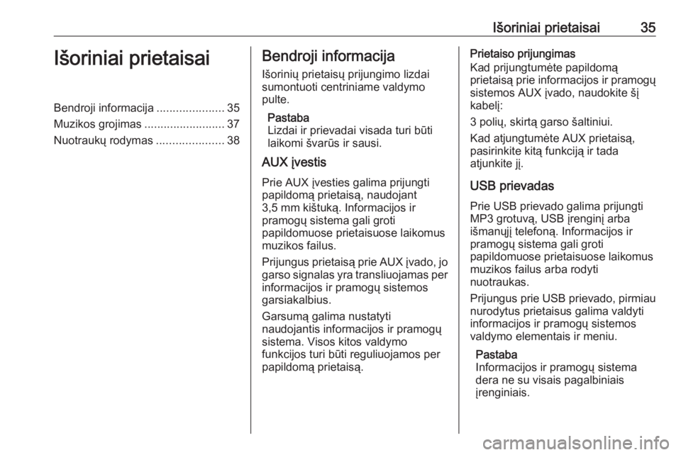 OPEL ASTRA J 2018  Informacijos ir pramogų sistemos vadovas (in Lithuanian) Išoriniai prietaisai35Išoriniai prietaisaiBendroji informacija.....................35
Muzikos grojimas .........................37
Nuotraukų rodymas .....................38Bendroji informacija
Išo
