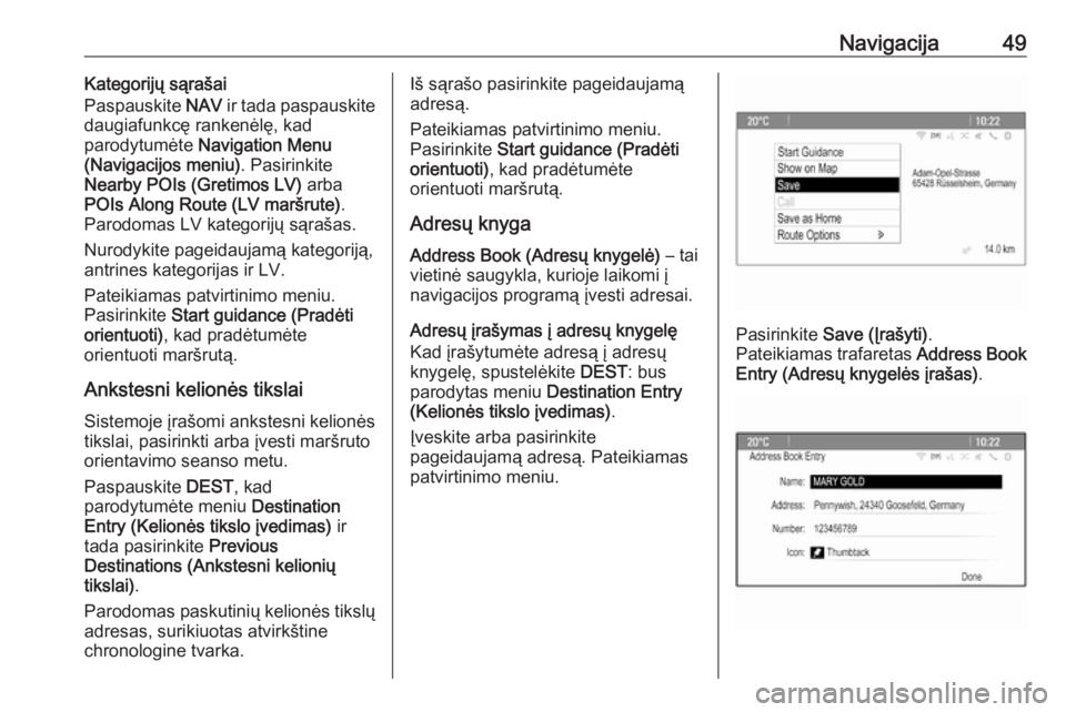OPEL ASTRA J 2018  Informacijos ir pramogų sistemos vadovas (in Lithuanian) Navigacija49Kategorijų sąrašai
Paspauskite  NAV ir tada paspauskite
daugiafunkcę rankenėlę, kad
parodytumėte  Navigation Menu
(Navigacijos meniu) . Pasirinkite
Nearby POIs (Gretimos LV)  arba
P