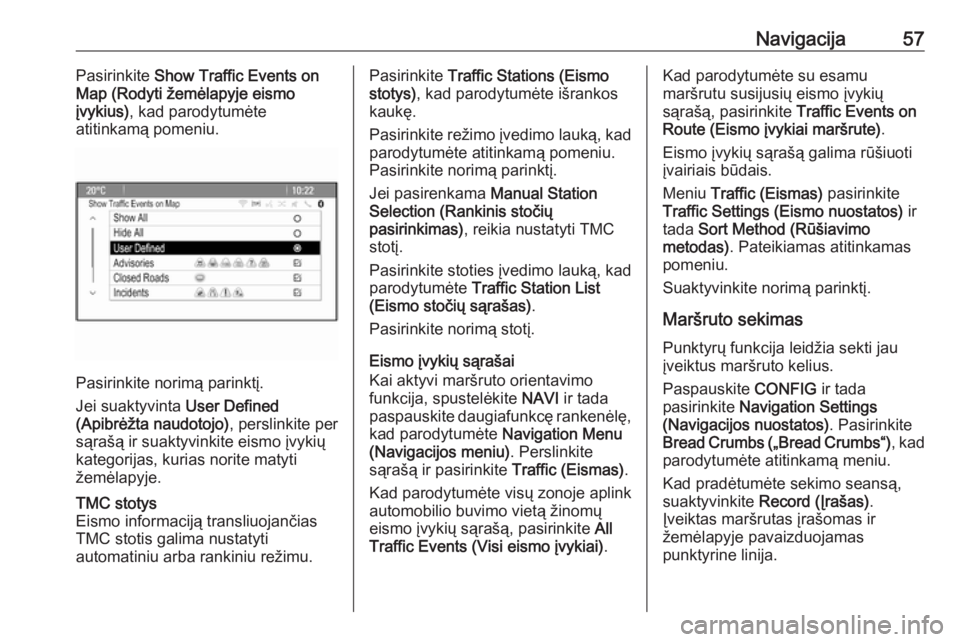 OPEL ASTRA J 2018  Informacijos ir pramogų sistemos vadovas (in Lithuanian) Navigacija57Pasirinkite Show Traffic Events on
Map (Rodyti žemėlapyje eismo įvykius) , kad parodytumėte
atitinkamą pomeniu.
Pasirinkite norimą parinktį.
Jei suaktyvinta  User Defined
(Apibrėž