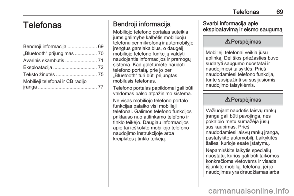 OPEL ASTRA J 2018  Informacijos ir pramogų sistemos vadovas (in Lithuanian) Telefonas69TelefonasBendroji informacija.....................69
„Bluetooth“ prijungimas ................70
Avarinis skambutis .......................71
Eksploatacija ..............................