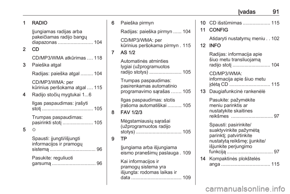 OPEL ASTRA J 2018  Informacijos ir pramogų sistemos vadovas (in Lithuanian) Įvadas911 RADIOĮjungiamas radijas arba
pakeičiamas radijo bangų
diapazonas ......................... 104
2 CD
CD/MP3/WMA atkūrimas ....118
3 Paieška atgal
Radijas: paieška atgal .........104
CD