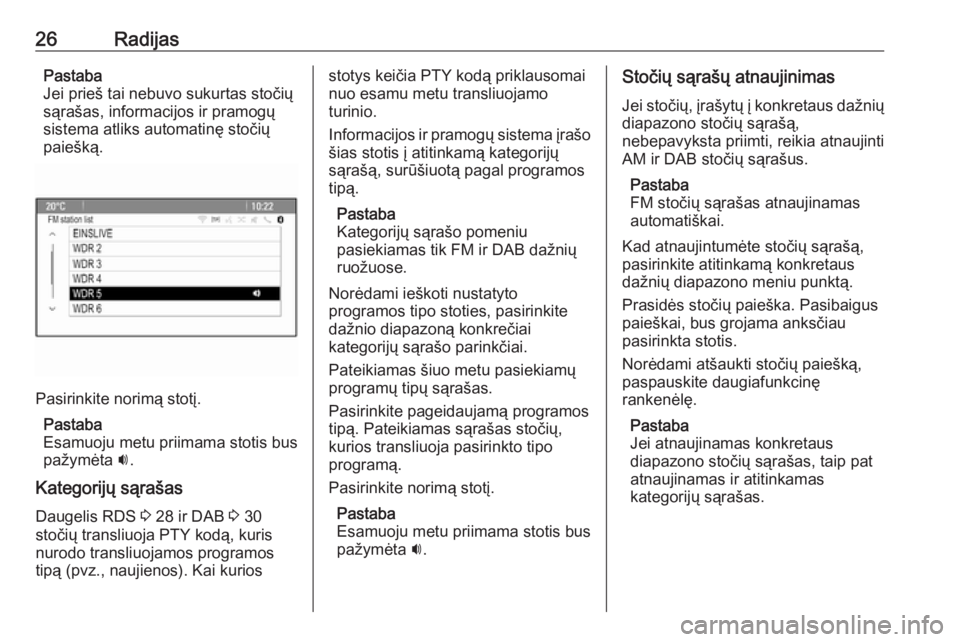 OPEL ASTRA J 2018.5  Informacijos ir pramogų sistemos vadovas (in Lithuanian) 26RadijasPastaba
Jei prieš tai nebuvo sukurtas stočių
sąrašas, informacijos ir pramogų
sistema atliks automatinę stočių
paiešką.
Pasirinkite norimą stotį.
Pastaba
Esamuoju metu priimama s