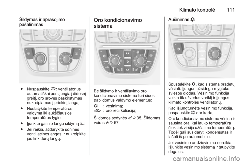 OPEL ASTRA J 2019  Savininko vadovas (in Lithuanian) Klimato kontrolė111Šildymas ir aprasojimo
pašalinimas
● Nuspauskite  V: ventiliatorius
automatiškai persijungia į didesnį
greitį, oro srovės paskirstymas nukreipiamas į priekinį langą.
