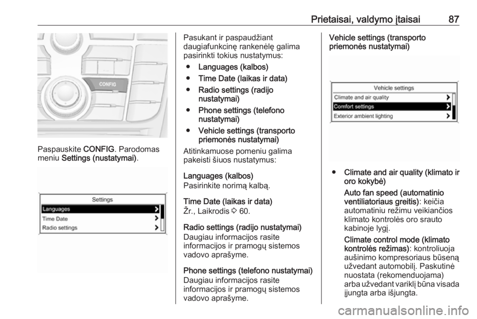 OPEL ASTRA J 2019 Savininko vadovas (in Lithuanian) Prietaisai, valdymo įtaisai87
Paspauskite CONFIG. Parodomas
meniu Settings (nustatymai) .
Pasukant ir paspaudžiant
daugiafunkcinę rankenėlę galima
pasirinkti tokius nustatymus:
● Languages (ka OPEL ASTRA J 2019 Savininko vadovas (in Lithuanian) Prietaisai, valdymo įtaisai87
Paspauskite CONFIG. Parodomas
meniu Settings (nustatymai) .
Pasukant ir paspaudžiant
daugiafunkcinę rankenėlę galima
pasirinkti tokius nustatymus:
● Languages (ka
