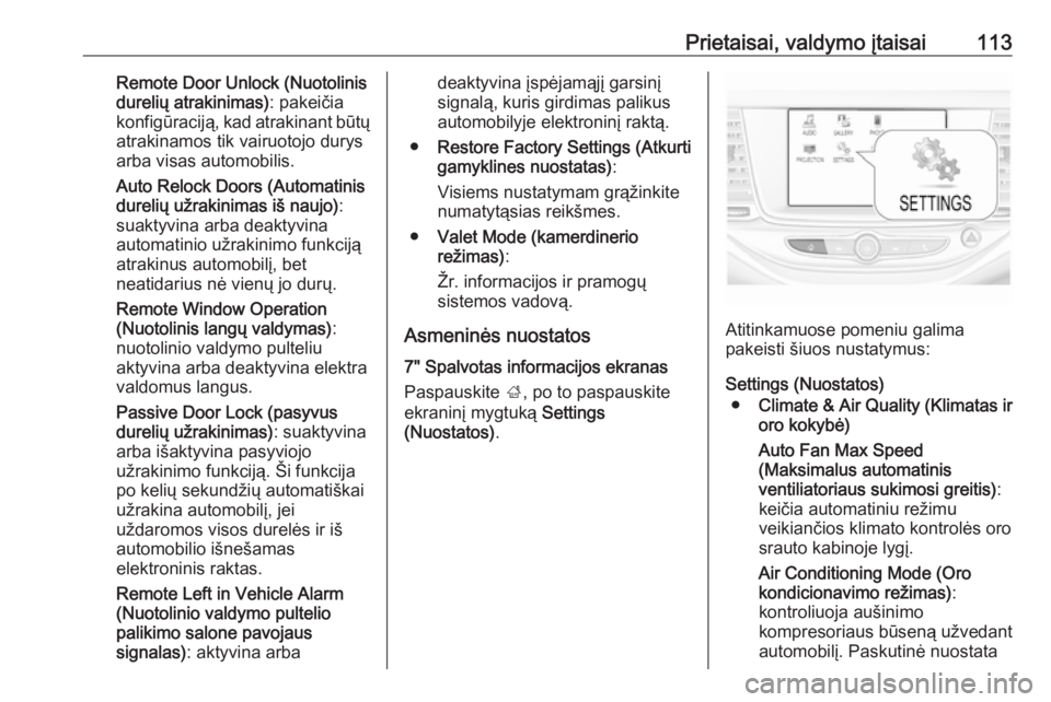 OPEL ASTRA K 2016  Savininko vadovas (in Lithuanian) Prietaisai, valdymo įtaisai113Remote Door Unlock (Nuotolinisdurelių atrakinimas) : pakeičia
konfigūraciją, kad atrakinant būtų atrakinamos tik vairuotojo durys
arba visas automobilis.
Auto Relo