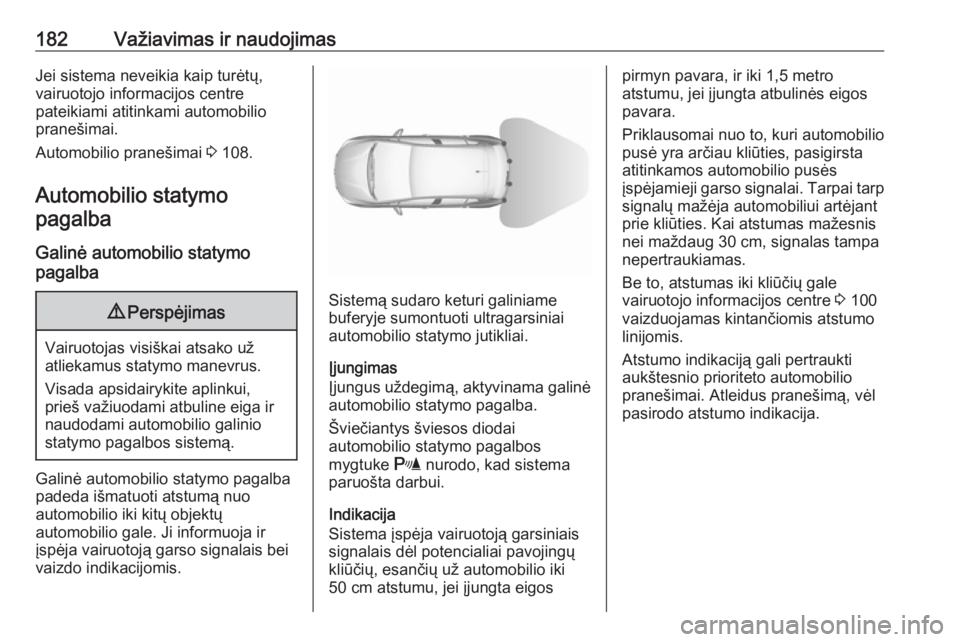 OPEL ASTRA K 2016  Savininko vadovas (in Lithuanian) 182Važiavimas ir naudojimasJei sistema neveikia kaip turėtų,
vairuotojo informacijos centre
pateikiami atitinkami automobilio
pranešimai.
Automobilio pranešimai  3 108.
Automobilio statymo pagalb