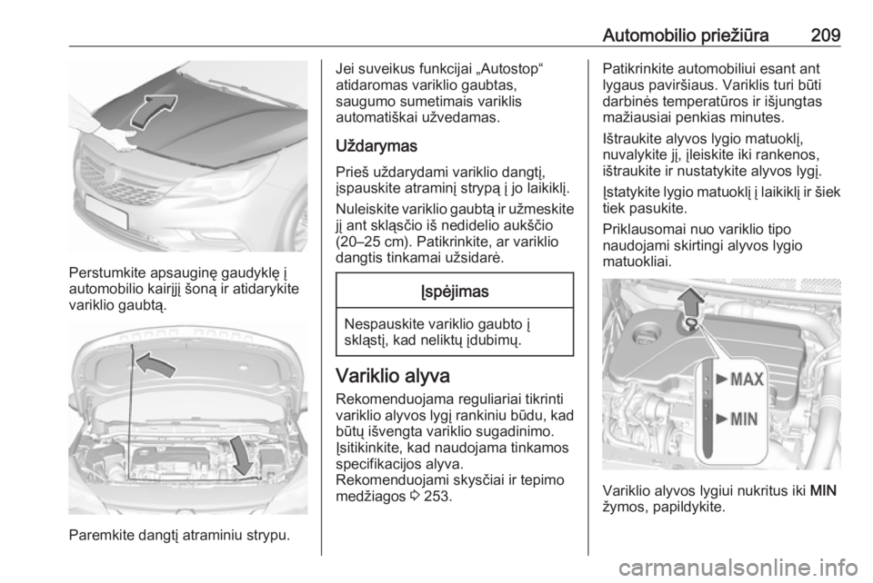 OPEL ASTRA K 2016 Savininko vadovas (in Lithuanian) Automobilio priežiūra209
Perstumkite apsauginę gaudyklę į
automobilio kairįjį šoną ir atidarykite
variklio gaubtą.
Paremkite dangtį atraminiu strypu.
Jei suveikus funkcijai „Autostop“
a OPEL ASTRA K 2016 Savininko vadovas (in Lithuanian) Automobilio priežiūra209
Perstumkite apsauginę gaudyklę į
automobilio kairįjį šoną ir atidarykite
variklio gaubtą.
Paremkite dangtį atraminiu strypu.
Jei suveikus funkcijai „Autostop“
a