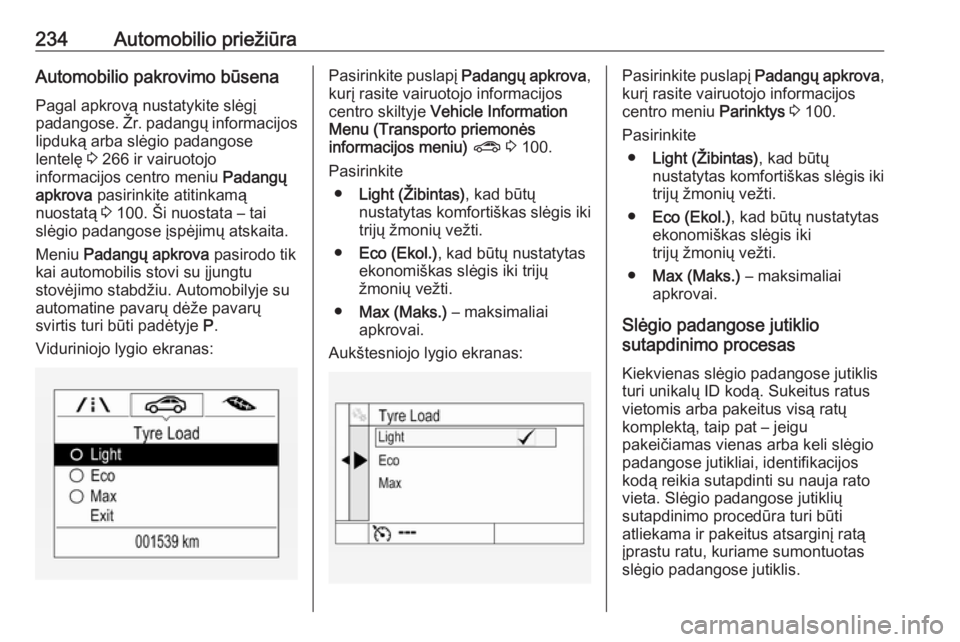 OPEL ASTRA K 2016  Savininko vadovas (in Lithuanian) 234Automobilio priežiūraAutomobilio pakrovimo būsenaPagal apkrovą nustatykite slėgį
padangose. Žr. padangų informacijos lipduką arba slėgio padangose
lentelę  3 266 ir vairuotojo
informacij