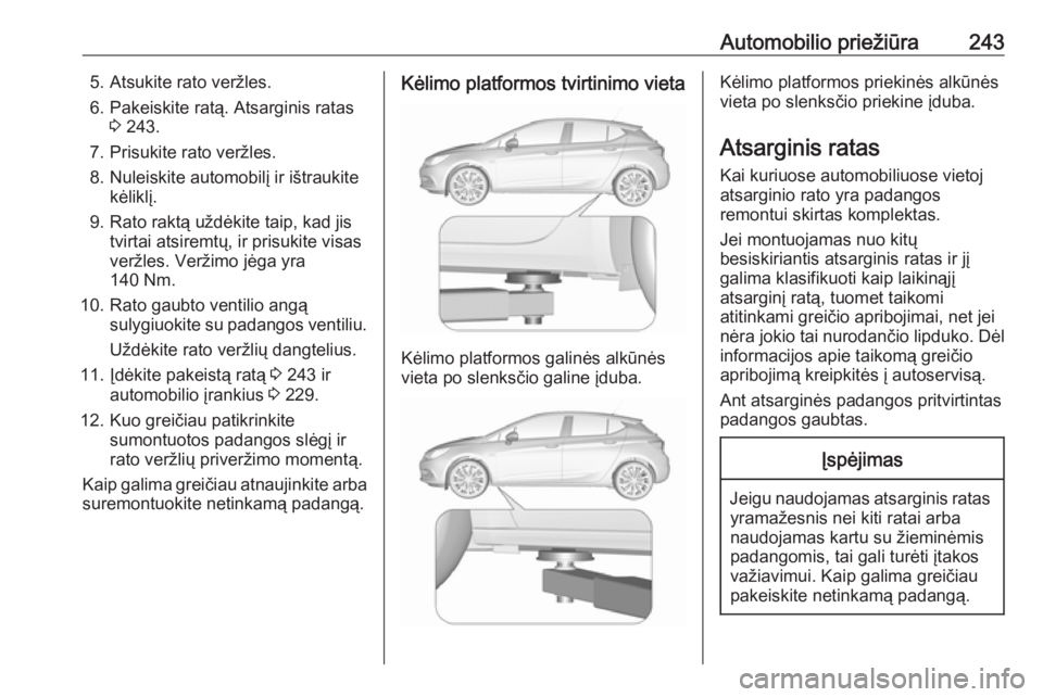 OPEL ASTRA K 2016 Savininko vadovas (in Lithuanian) Automobilio priežiūra2435. Atsukite rato veržles.
6. Pakeiskite ratą. Atsarginis ratas 3 243.
7. Prisukite rato veržles. 8. Nuleiskite automobilį ir ištraukite kėliklį.
9. Rato raktą uždėk OPEL ASTRA K 2016 Savininko vadovas (in Lithuanian) Automobilio priežiūra2435. Atsukite rato veržles.
6. Pakeiskite ratą. Atsarginis ratas 3 243.
7. Prisukite rato veržles. 8. Nuleiskite automobilį ir ištraukite kėliklį.
9. Rato raktą uždėk