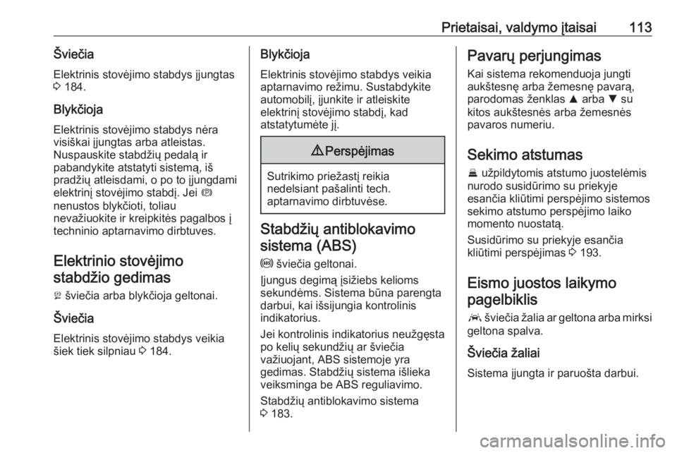 OPEL ASTRA K 2016.5  Savininko vadovas (in Lithuanian) Prietaisai, valdymo įtaisai113ŠviečiaElektrinis stovėjimo stabdys įjungtas
3  184.
Blykčioja
Elektrinis stovėjimo stabdys nėra
visiškai įjungtas arba atleistas.
Nuspauskite stabdžių pedal�