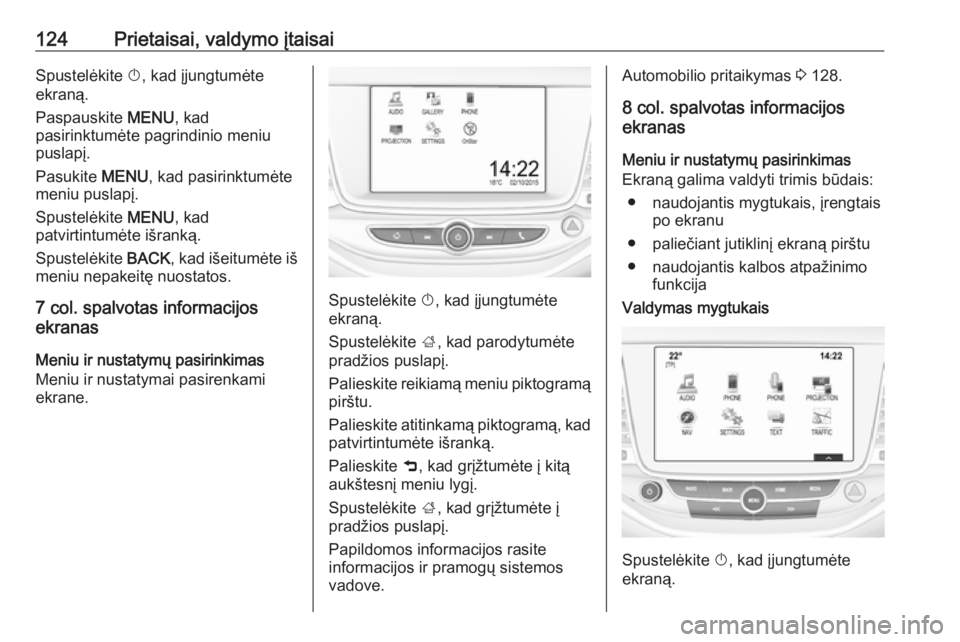 OPEL ASTRA K 2016.5 Savininko vadovas (in Lithuanian) 124Prietaisai, valdymo įtaisaiSpustelėkite X, kad įjungtumėte
ekraną.
Paspauskite MENU, kad
pasirinktumėte pagrindinio meniu puslapį.
Pasukite MENU, kad pasirinktumėte
meniu puslapį.
Spuste OPEL ASTRA K 2016.5 Savininko vadovas (in Lithuanian) 124Prietaisai, valdymo įtaisaiSpustelėkite X, kad įjungtumėte
ekraną.
Paspauskite MENU, kad
pasirinktumėte pagrindinio meniu puslapį.
Pasukite MENU, kad pasirinktumėte
meniu puslapį.
Spuste