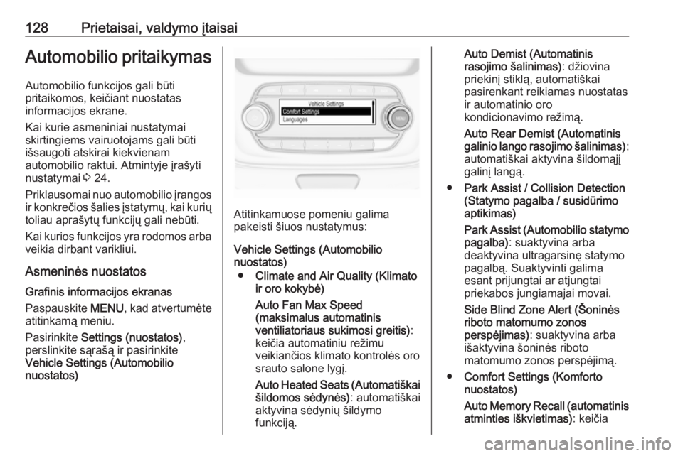 OPEL ASTRA K 2016.5  Savininko vadovas (in Lithuanian) 128Prietaisai, valdymo įtaisaiAutomobilio pritaikymasAutomobilio funkcijos gali būti
pritaikomos, keičiant nuostatas
informacijos ekrane.
Kai kurie asmeniniai nustatymai
skirtingiems vairuotojams g