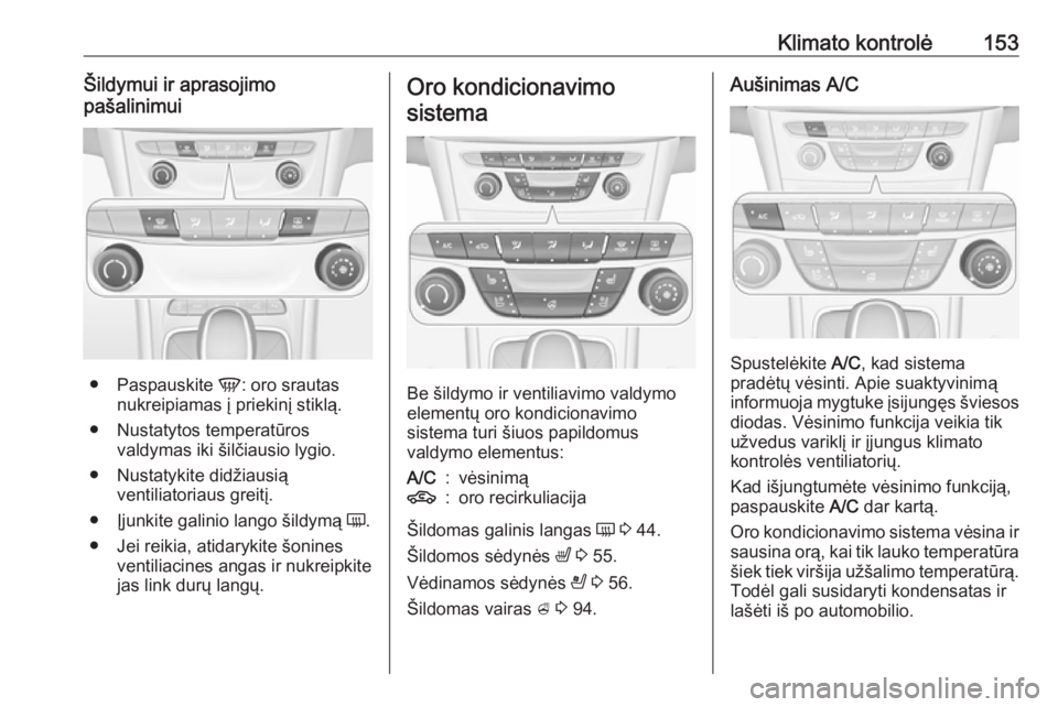 OPEL ASTRA K 2016.5 Savininko vadovas (in Lithuanian) Klimato kontrolė153Šildymui ir aprasojimo
pašalinimui
● Paspauskite V: oro srautas
nukreipiamas į priekinį stiklą.
● Nustatytos temperatūros valdymas iki šilčiausio lygio.
● Nustatykit OPEL ASTRA K 2016.5 Savininko vadovas (in Lithuanian) Klimato kontrolė153Šildymui ir aprasojimo
pašalinimui
● Paspauskite V: oro srautas
nukreipiamas į priekinį stiklą.
● Nustatytos temperatūros valdymas iki šilčiausio lygio.
● Nustatykit