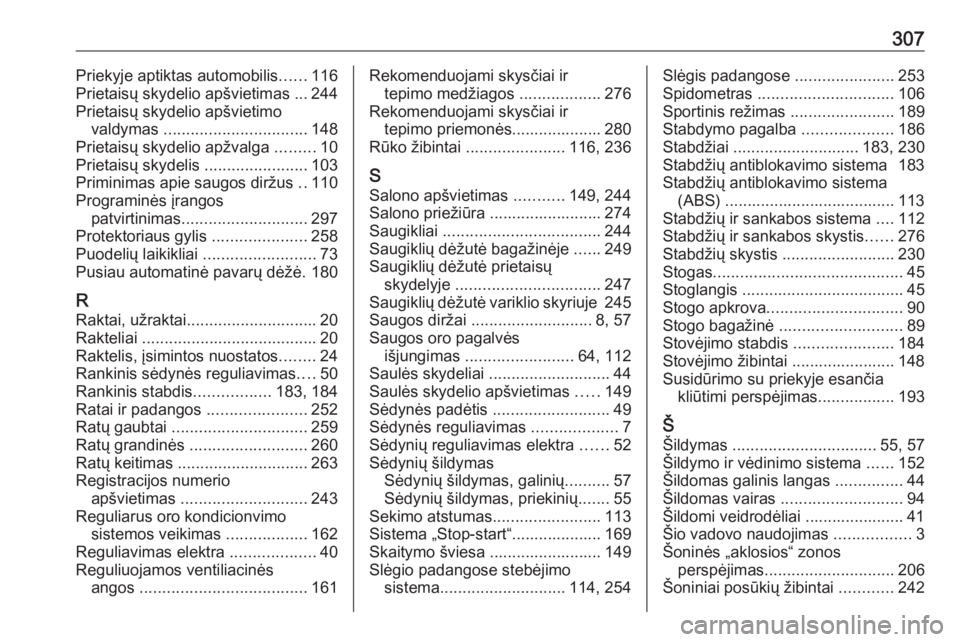 OPEL ASTRA K 2016.5  Savininko vadovas (in Lithuanian) 307Priekyje aptiktas automobilis......116
Prietaisų skydelio apšvietimas ... 244
Prietaisų skydelio apšvietimo valdymas  ................................ 148
Prietaisų skydelio apžvalga  .......