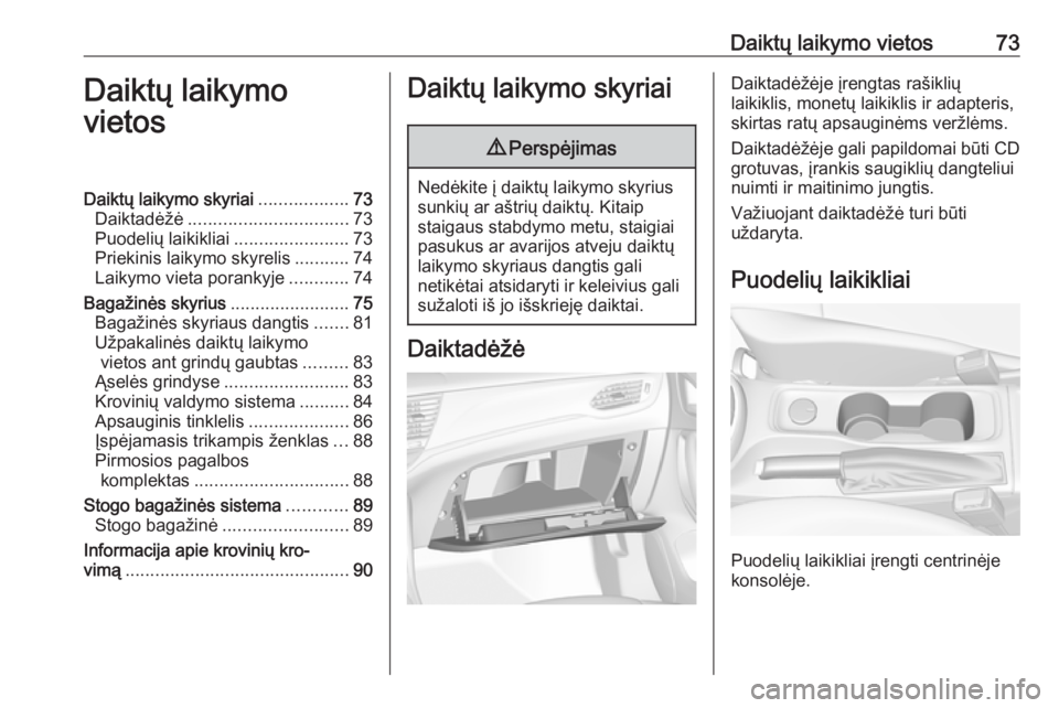 OPEL ASTRA K 2016.5 Savininko vadovas (in Lithuanian) Daiktų laikymo vietos73Daiktų laikymo
vietosDaiktų laikymo skyriai ..................73
Daiktadėžė ................................ 73
Puodelių laikikliai .......................73
Priekinis la OPEL ASTRA K 2016.5 Savininko vadovas (in Lithuanian) Daiktų laikymo vietos73Daiktų laikymo
vietosDaiktų laikymo skyriai ..................73
Daiktadėžė ................................ 73
Puodelių laikikliai .......................73
Priekinis la