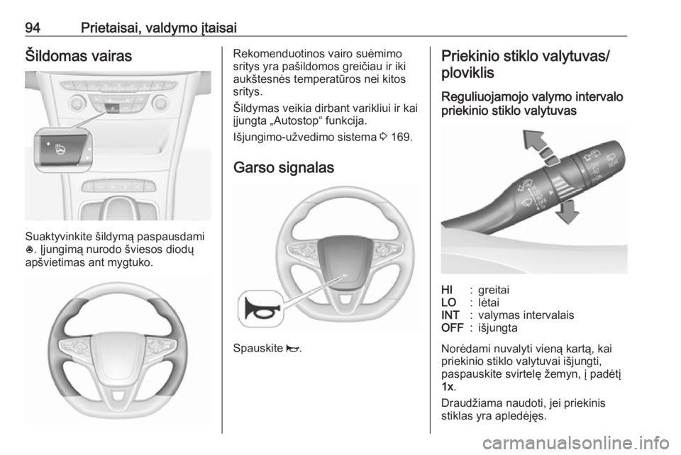 OPEL ASTRA K 2016.5 Savininko vadovas (in Lithuanian) 94Prietaisai, valdymo įtaisaiŠildomas vairas
Suaktyvinkite šildymą paspausdami
* . Įjungimą nurodo šviesos diodų
apšvietimas ant mygtuko.
Rekomenduotinos vairo suėmimo
sritys yra pašildomos OPEL ASTRA K 2016.5 Savininko vadovas (in Lithuanian) 94Prietaisai, valdymo įtaisaiŠildomas vairas
Suaktyvinkite šildymą paspausdami
* . Įjungimą nurodo šviesos diodų
apšvietimas ant mygtuko.
Rekomenduotinos vairo suėmimo
sritys yra pašildomos