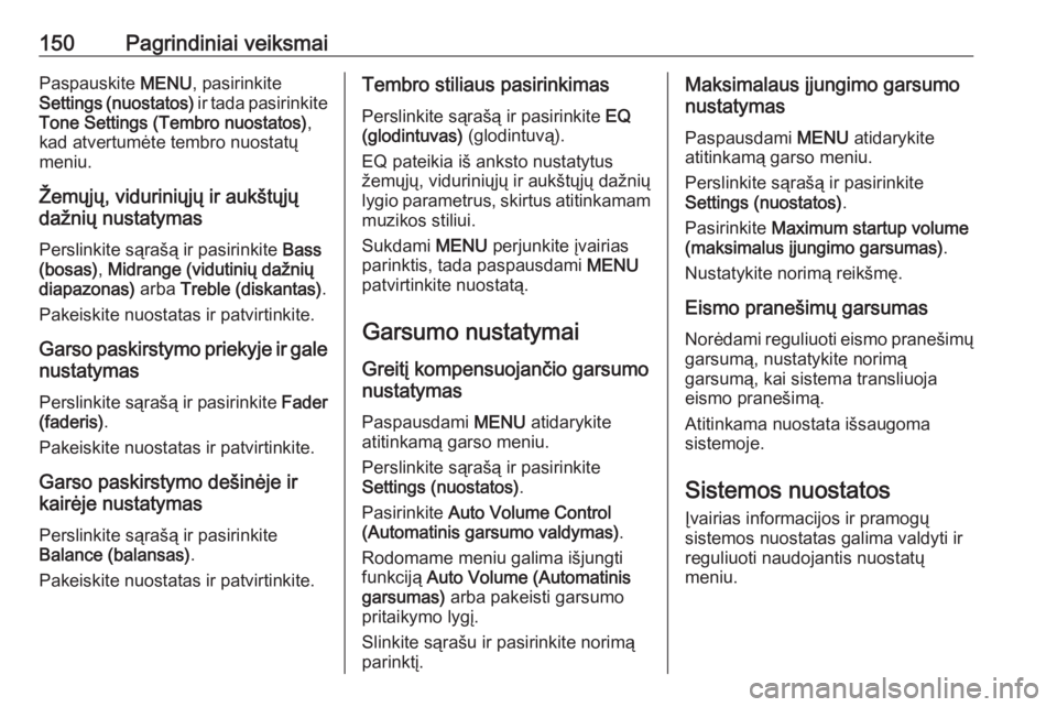 OPEL ASTRA K 2017 Informacijos ir pramogų sistemos vadovas (in Lithuanian) 150Pagrindiniai veiksmaiPaspauskite MENU, pasirinkite
Settings (nuostatos) ir tada pasirinkite
Tone Settings (Tembro nuostatos) ,
kad atvertumėte tembro nuostatų
meniu.
Žemųjų, viduriniųjų ir OPEL ASTRA K 2017 Informacijos ir pramogų sistemos vadovas (in Lithuanian) 150Pagrindiniai veiksmaiPaspauskite MENU, pasirinkite
Settings (nuostatos) ir tada pasirinkite
Tone Settings (Tembro nuostatos) ,
kad atvertumėte tembro nuostatų
meniu.
Žemųjų, viduriniųjų ir