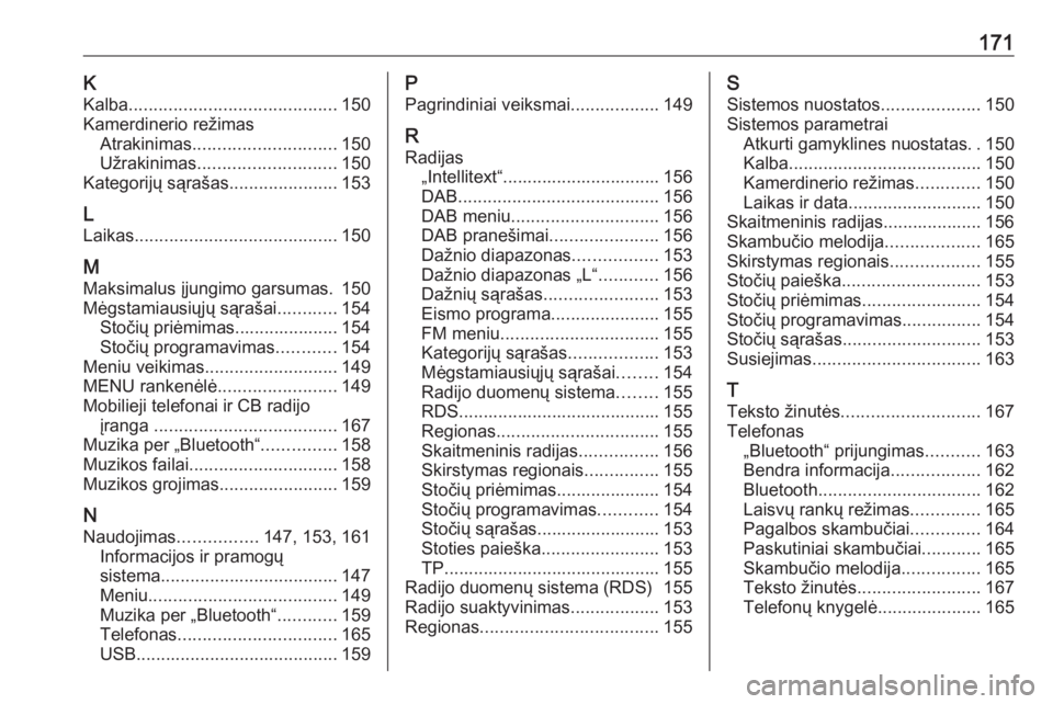 OPEL ASTRA K 2017  Informacijos ir pramogų sistemos vadovas (in Lithuanian) 171KKalba .......................................... 150
Kamerdinerio režimas Atrakinimas ............................. 150
Užrakinimas ............................ 150
Kategorijų sąrašas .......