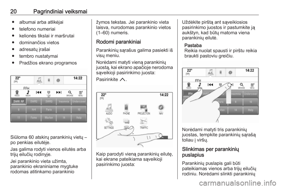 OPEL ASTRA K 2017  Informacijos ir pramogų sistemos vadovas (in Lithuanian) 20Pagrindiniai veiksmai● albumai arba atlikėjai
● telefono numeriai
● kelionės tikslai ir maršrutai
● dominančios vietos
● adresatų įrašai
● tembro nustatymai
● Pradžios ekrano p
