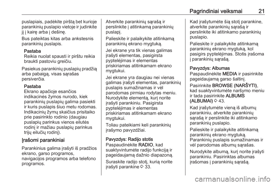 OPEL ASTRA K 2017  Informacijos ir pramogų sistemos vadovas (in Lithuanian) Pagrindiniai veiksmai21puslapiais, padėkite pirštą bet kurioje
parankinių puslapio vietoje ir judinkite jį į kairę arba į dešinę.
Bus pateiktas kitas arba ankstesnis
parankinių puslapis.
Pa