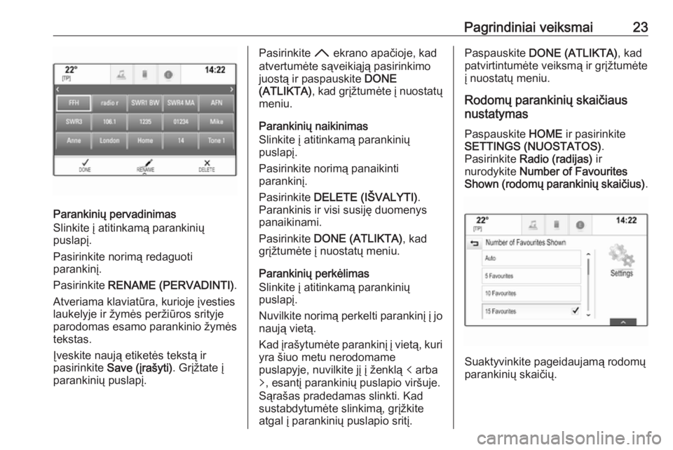 OPEL ASTRA K 2017  Informacijos ir pramogų sistemos vadovas (in Lithuanian) Pagrindiniai veiksmai23
Parankinių pervadinimas
Slinkite į atitinkamą parankinių
puslapį.
Pasirinkite norimą redaguoti
parankinį.
Pasirinkite  RENAME (PERVADINTI) .
Atveriama klaviatūra, kurio