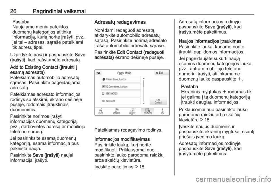 OPEL ASTRA K 2017  Informacijos ir pramogų sistemos vadovas (in Lithuanian) 26Pagrindiniai veiksmaiPastaba
Naujajame meniu pateiktos
duomenų kategorijos atitinka
informaciją, kurią norite įrašyti, pvz.,
jei tai – adresas, sąraše pateikiami
tik adresų tipai.
Užpildy