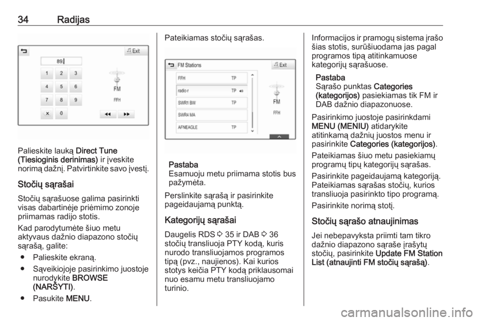 OPEL ASTRA K 2017  Informacijos ir pramogų sistemos vadovas (in Lithuanian) 34Radijas
Palieskite lauką Direct Tune
(Tiesioginis derinimas)  ir įveskite
norimą dažnį. Patvirtinkite savo įvestį.
Stočių sąrašai Stočių sąrašuose galima pasirinktivisas dabartinėje 