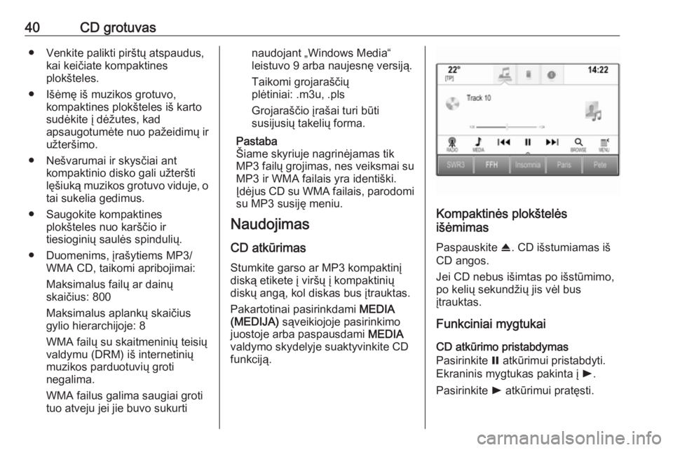 OPEL ASTRA K 2017  Informacijos ir pramogų sistemos vadovas (in Lithuanian) 40CD grotuvas● Venkite palikti pirštų atspaudus,kai keičiate kompaktines
plokšteles.
● Išėmę iš muzikos grotuvo, kompaktines plokšteles iš karto
sudėkite į dėžutes, kad
apsaugotumėt