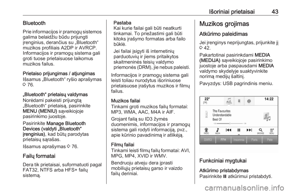 OPEL ASTRA K 2017  Informacijos ir pramogų sistemos vadovas (in Lithuanian) Išoriniai prietaisai43BluetoothPrie informacijos ir pramogų sistemosgalima belaidžiu būdu prijungti
įrenginius, derančius su „Bluetooth“
muzikos profiliais A2DP ir AVRCP.
Informacijos ir pra