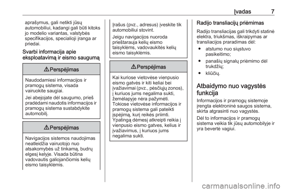 OPEL ASTRA K 2017  Informacijos ir pramogų sistemos vadovas (in Lithuanian) Įvadas7aprašymus, gali netikti jūsų
automobiliui, kadangi gali būti kitoks
jo modelio variantas, valstybės
specifikacijos, specialioji įranga ar
priedai.
Svarbi informacija apie
eksploatavimą 