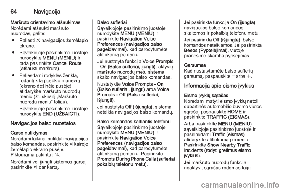OPEL ASTRA K 2017  Informacijos ir pramogų sistemos vadovas (in Lithuanian) 64NavigacijaMaršruto orientavimo atšaukimas
Norėdami atšaukti maršruto
nuorodas, galite:
● Paliesti  x navigacijos žemėlapio
ekrane.
● Sąveikiojoje pasirinkimo juostoje nurodykite  MENU (M