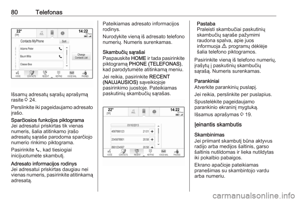 OPEL ASTRA K 2017  Informacijos ir pramogų sistemos vadovas (in Lithuanian) 80Telefonas
Išsamų adresatų sąrašų aprašymą
rasite  3 24.
Perslinkite iki pageidaujamo adresato
įrašo.
Sparčiosios funkcijos piktograma
Jei adresatui priskirtas tik vienas
numeris, šalia a