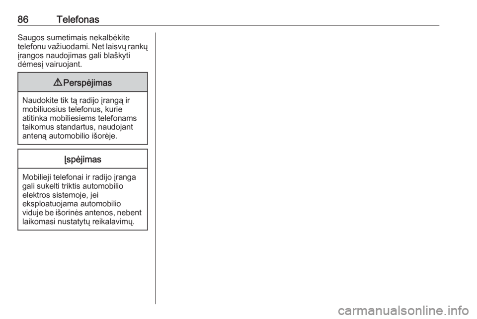OPEL ASTRA K 2017  Informacijos ir pramogų sistemos vadovas (in Lithuanian) 86TelefonasSaugos sumetimais nekalbėkite
telefonu važiuodami. Net laisvų rankų
įrangos naudojimas gali blaškyti
dėmesį vairuojant.9 Perspėjimas
Naudokite tik tą radijo įrangą ir
mobiliuosi