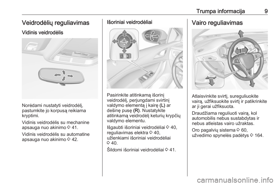 OPEL ASTRA K 2017  Savininko vadovas (in Lithuanian) Trumpa informacija9Veidrodėlių reguliavimasVidinis veidrodėlis
Norėdami nustatyti veidrodėlį,
pastumkite jo korpusą reikiama
kryptimi.
Vidinis veidrodėlis su mechanine
apsauga nuo akinimo  3 4