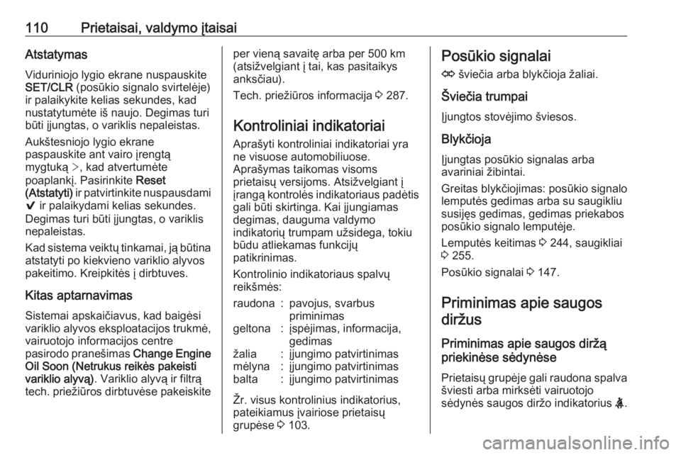 OPEL ASTRA K 2017  Savininko vadovas (in Lithuanian) 110Prietaisai, valdymo įtaisaiAtstatymasViduriniojo lygio ekrane nuspauskite
SET/CLR  (posūkio signalo svirtelėje)
ir palaikykite kelias sekundes, kad
nustatytumėte iš naujo. Degimas turi
būti �